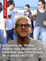 20 hits em 20 anos: como 'Minha Mulher Não Deixa Não' virou um 'brega-resenha' de sucesso em 2010